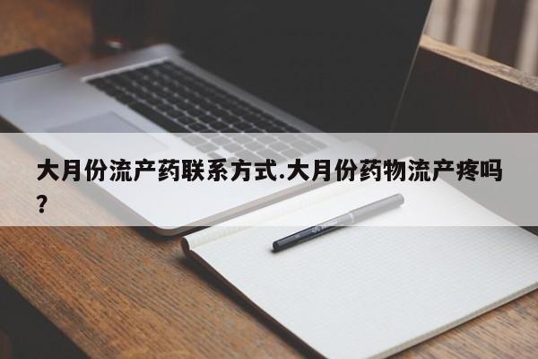 堕胎药网上可以购买吗大月份流产药联系方式.大月份药物流产疼吗？