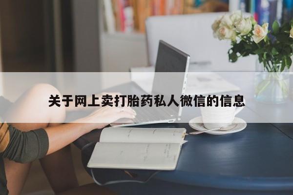 堕胎药网上可以购买吗关于网上卖打胎药私人微信的信息