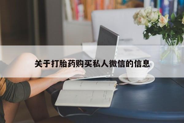 堕胎药网上可以购买吗关于打胎药购买私人微信的信息