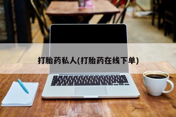 堕胎药网上可以购买吗打胎药私人(打胎药在线下单)