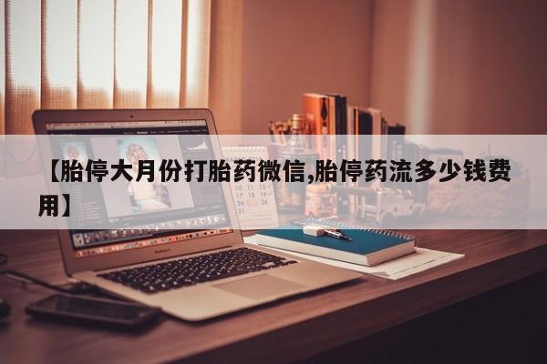 堕胎药网上可以购买吗【胎停大月份打胎药微信,胎停药流多少钱费用】