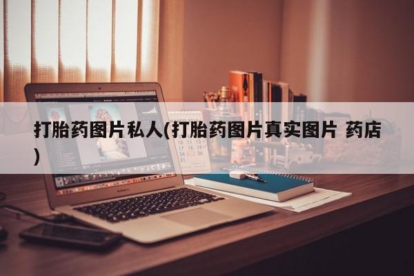 堕胎药网上可以购买吗打胎药图片私人(打胎药图片真实图片 药店)