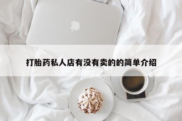 堕胎药网上可以购买吗打胎药私人店有没有卖的的简单介绍