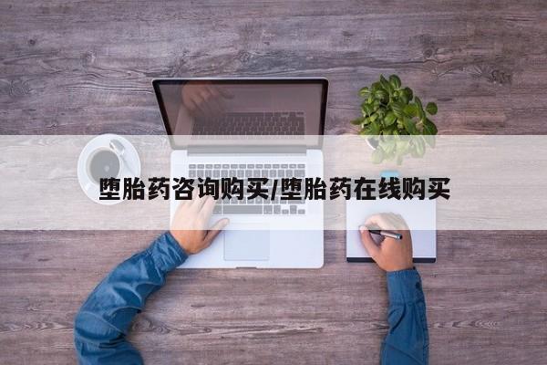 堕胎药网上可以购买吗堕胎药咨询购买/堕胎药在线购买