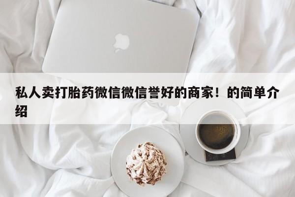 堕胎药网上可以购买吗私人卖打胎药微信微信誉好的商家！的简单介绍