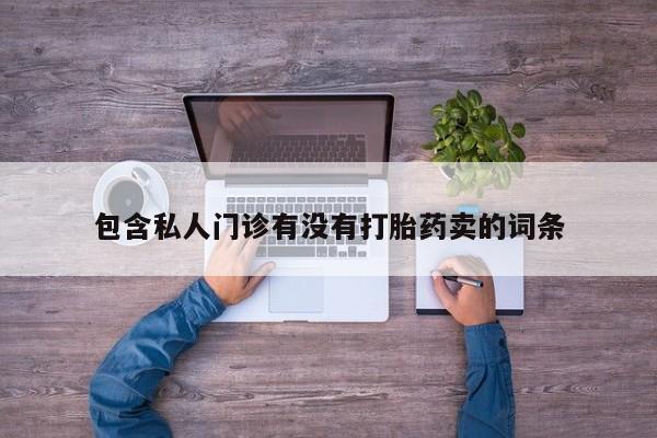 堕胎药网上可以购买吗包含私人门诊有没有打胎药卖的词条