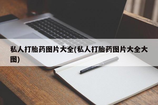 堕胎药网上可以购买吗私人打胎药图片大全(私人打胎药图片大全大图)